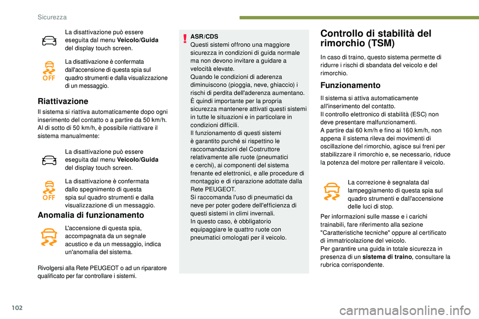 Peugeot 508 2018  Manuale del proprietario (in Italian) 102
La disattivazione può essere 
eseguita dal menu Veicolo/Guida 
del display touch screen.
La disattivazione è confermata 
dall'accensione di questa spia sul 
quadro strumenti e dalla visualiz