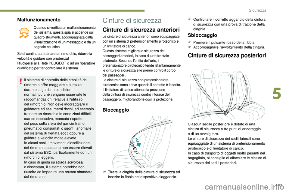 Peugeot 508 2018  Manuale del proprietario (in Italian) 103
Malfunzionamento
Quando si verifica un malfunzionamento 
del sistema, questa spia si accende sul 
quadro strumenti, accompagnata dalla 
visualizzazione di un messaggio e da un 
segnale acustico.
S