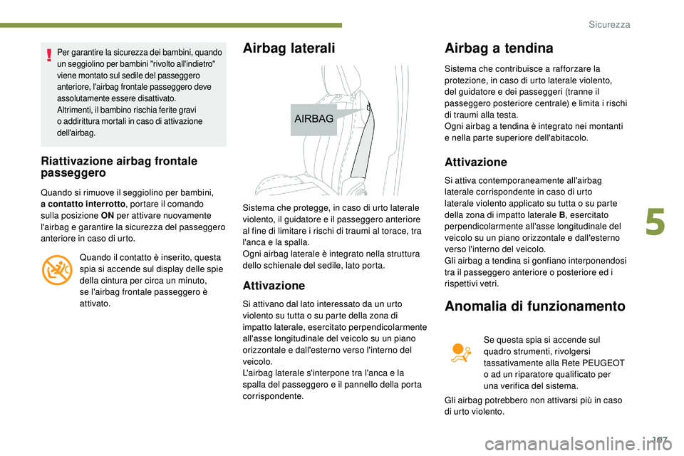 Peugeot 508 2018  Manuale del proprietario (in Italian) 107
Per garantire la sicurezza dei bambini, quando 
un seggiolino per bambini "rivolto all'indietro" 
viene montato sul sedile del passeggero 
anteriore, l'airbag frontale passeggero d