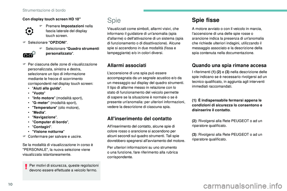 Peugeot 508 2018 Manuale del proprietario (in Italian) 10
Spie
Allarmi associati
L'accensione di una spia può essere
accompagnata da un segnale acustico e/o da
un messaggio sul display del quadro strumenti.
Il tipo di allarme messo in relazione con Peugeot 508 2018 Manuale del proprietario (in Italian) 10
Spie
Allarmi associati
L'accensione di una spia può essere
accompagnata da un segnale acustico e/o da
un messaggio sul display del quadro strumenti.
Il tipo di allarme messo in relazione con