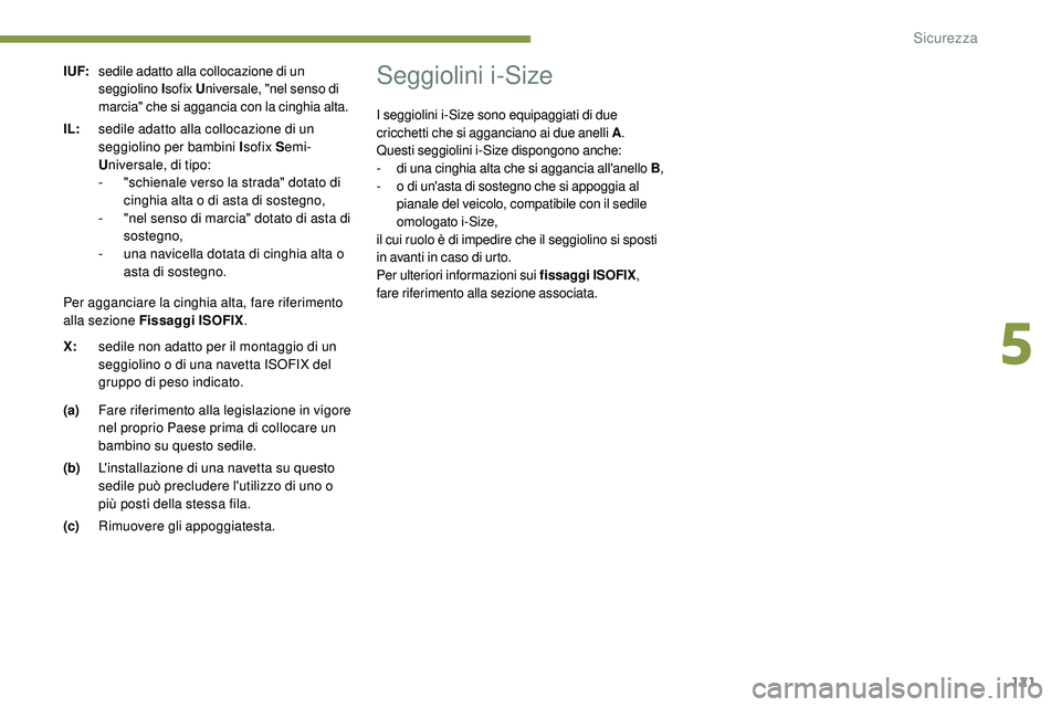 Peugeot 508 2018 Manuale del proprietario (in Italian) 121
I UF:sedile adatto alla collocazione di un
seggiolino Isofix Universale, "nel senso di
marcia" che si aggancia con la cinghia alta.
IL: sedile adatto alla collocazione di un
seggiolin Peugeot 508 2018 Manuale del proprietario (in Italian) 121
I UF:sedile adatto alla collocazione di un
seggiolino Isofix Universale, "nel senso di
marcia" che si aggancia con la cinghia alta.
IL: sedile adatto alla collocazione di un
seggiolin