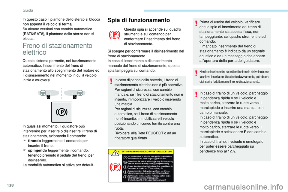 Peugeot 508 2018 Manuale del proprietario (in Italian) 128
Freno di stazionamento
elettrico
Questo sistema permette, nel funzionamento
automatico, l'inserimento del freno di
stazionamento allo spegnimento del motore ed
il disinserimento nel moment Peugeot 508 2018 Manuale del proprietario (in Italian) 128
Freno di stazionamento
elettrico
Questo sistema permette, nel funzionamento
automatico, l'inserimento del freno di
stazionamento allo spegnimento del motore ed
il disinserimento nel moment