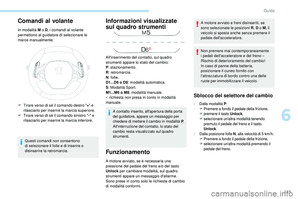 Peugeot 508 2018 Manuale del proprietario (in Italian) 133
Comandi al volante
In modalità M o D, i comandi al volante
permettono al guidatore di selezionare le
marce manualmente.
Questi comandi non consentono
di selezionare il folle e di inserire o
d Peugeot 508 2018 Manuale del proprietario (in Italian) 133
Comandi al volante
In modalità M o D, i comandi al volante
permettono al guidatore di selezionare le
marce manualmente.
Questi comandi non consentono
di selezionare il folle e di inserire o
d