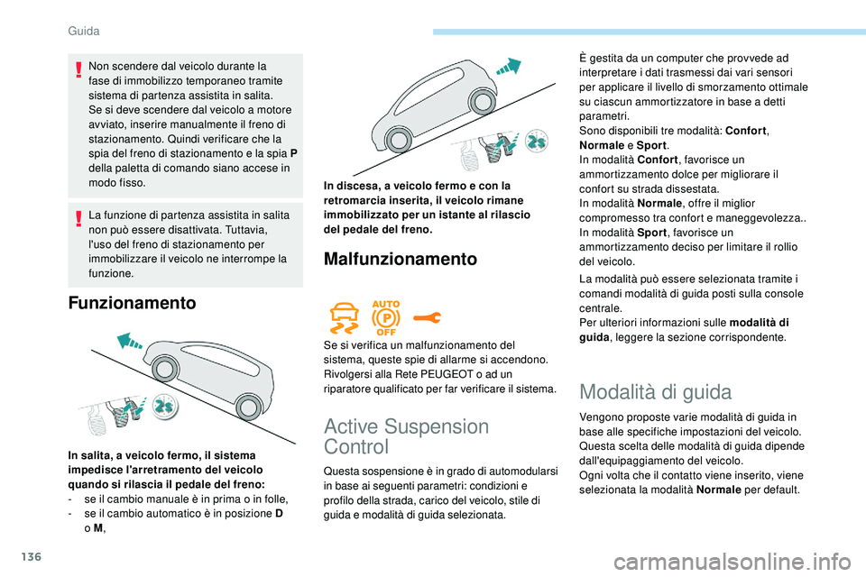 Peugeot 508 2018 Manuale del proprietario (in Italian) 136
Non scendere dal veicolo durante la
fase di immobilizzo temporaneo tramite
sistema di partenza assistita in salita.
Se si deve scendere dal veicolo a motore
avviato, inserire manualmente il fre Peugeot 508 2018 Manuale del proprietario (in Italian) 136
Non scendere dal veicolo durante la
fase di immobilizzo temporaneo tramite
sistema di partenza assistita in salita.
Se si deve scendere dal veicolo a motore
avviato, inserire manualmente il fre