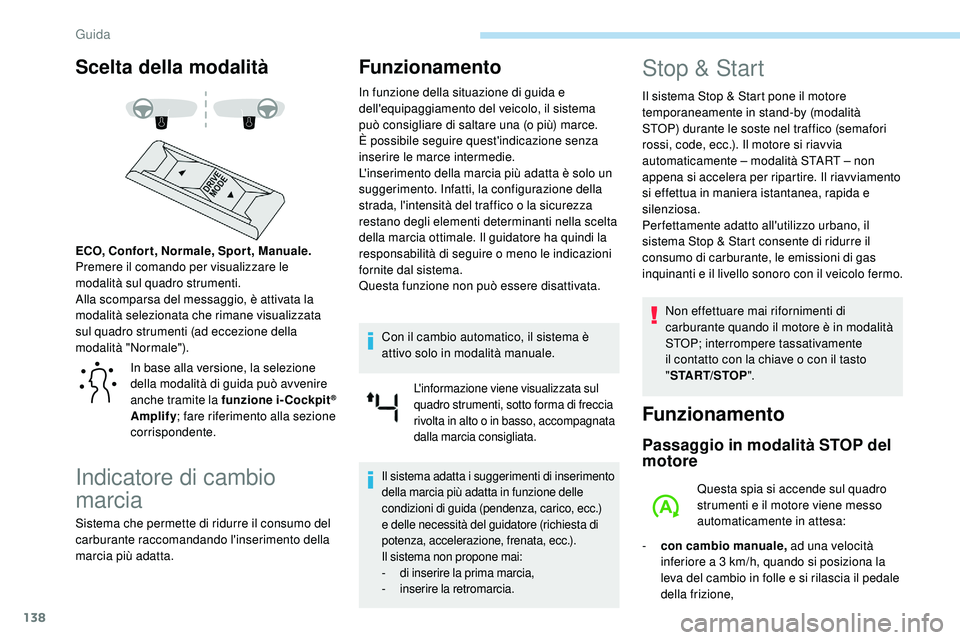 Peugeot 508 2018 Manuale del proprietario (in Italian) 138
Scelta della modalità
Alla scomparsa del messaggio, è attivata la
modalità selezionata che rimane visualizzata
sul quadro strumenti (ad eccezione della
modalità "Normale"). ECO, Con Peugeot 508 2018 Manuale del proprietario (in Italian) 138
Scelta della modalità
Alla scomparsa del messaggio, è attivata la
modalità selezionata che rimane visualizzata
sul quadro strumenti (ad eccezione della
modalità "Normale"). ECO, Con
