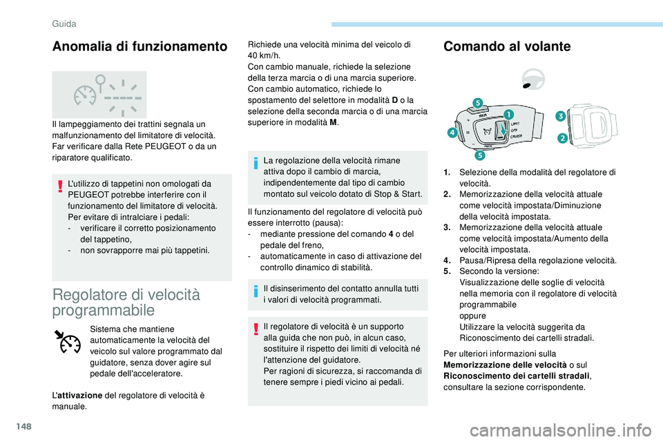 Peugeot 508 2018 Manuale del proprietario (in Italian) 148
L'utilizzo di tappetini non omologati da
PEUGEOT potrebbe inter ferire con il
funzionamento del limitatore di velocità.
Per evitare di intralciare i pedali:
-
v
erificare il corretto posi Peugeot 508 2018 Manuale del proprietario (in Italian) 148
L'utilizzo di tappetini non omologati da
PEUGEOT potrebbe inter ferire con il
funzionamento del limitatore di velocità.
Per evitare di intralciare i pedali:
-
v
erificare il corretto posi