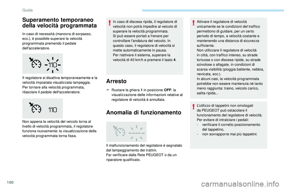 Peugeot 508 2018 Manuale del proprietario (in Italian) 150
Superamento temporaneo
della velocità programmata
In caso di necessità (manovra di sorpasso,
ecc.), è possibile superare la velocità
programmata premendo il pedale
dell'acceleratore.In Peugeot 508 2018 Manuale del proprietario (in Italian) 150
Superamento temporaneo
della velocità programmata
In caso di necessità (manovra di sorpasso,
ecc.), è possibile superare la velocità
programmata premendo il pedale
dell'acceleratore.In