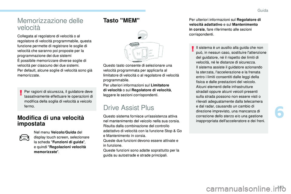 Peugeot 508 2018 Manuale del proprietario (in Italian) 151
Memorizzazione delle
velocità
Collegata al regolatore di velocità o al
regolatore di velocità programmabile, questa
funzione permette di registrare le soglie di
velocità che saranno poi pr Peugeot 508 2018 Manuale del proprietario (in Italian) 151
Memorizzazione delle
velocità
Collegata al regolatore di velocità o al
regolatore di velocità programmabile, questa
funzione permette di registrare le soglie di
velocità che saranno poi pr