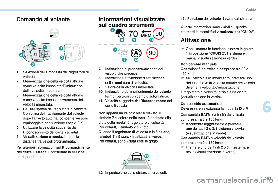Peugeot 508 2018 Manuale del proprietario (in Italian) 153
Comando al volante
Per ulteriori informazioni sul Riconoscimento
dei cartelli stradali, consultare la sezione
corrispondente.
1.
Selezione della modalità del regolatore di
velocità.
2. Memori Peugeot 508 2018 Manuale del proprietario (in Italian) 153
Comando al volante
Per ulteriori informazioni sul Riconoscimento
dei cartelli stradali, consultare la sezione
corrispondente.
1.
Selezione della modalità del regolatore di
velocità.
2. Memori