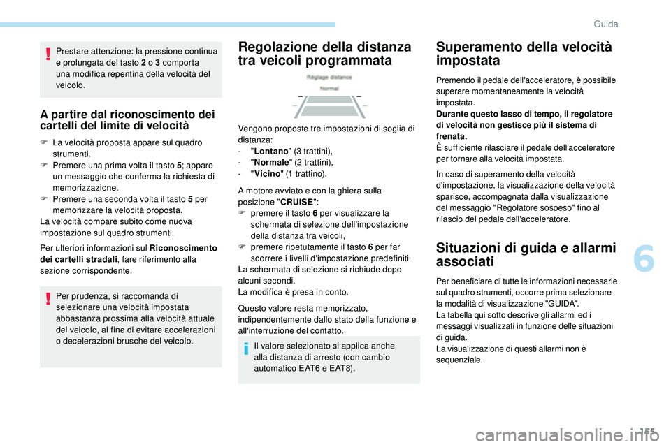 Peugeot 508 2018 Manuale del proprietario (in Italian) 155
Prestare attenzione: la pressione continua
e prolungata del tasto 2 o 3 comporta
una modifica repentina della velocità del
veicolo.
A partire dal riconoscimento dei
cartelli del limite di vel Peugeot 508 2018 Manuale del proprietario (in Italian) 155
Prestare attenzione: la pressione continua
e prolungata del tasto 2 o 3 comporta
una modifica repentina della velocità del
veicolo.
A partire dal riconoscimento dei
cartelli del limite di vel