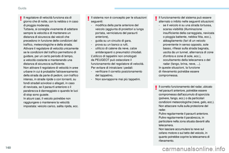 Peugeot 508 2018 Manuale del proprietario (in Italian) 160
Il regolatore di velocità funziona sia di
giorno che di notte, con la nebbia o in caso
di pioggia moderata.
Tuttavia, si consiglia vivamente di adattare
sempre la velocità e di mantenere un
Peugeot 508 2018 Manuale del proprietario (in Italian) 160
Il regolatore di velocità funziona sia di
giorno che di notte, con la nebbia o in caso
di pioggia moderata.
Tuttavia, si consiglia vivamente di adattare
sempre la velocità e di mantenere un