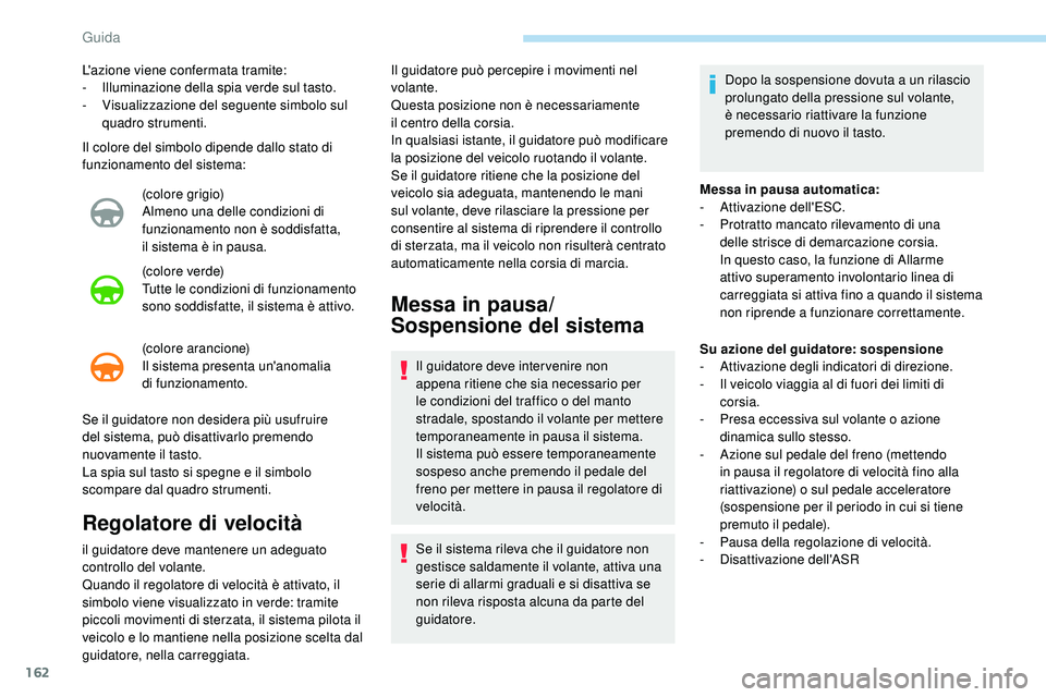 Peugeot 508 2018 Manuale del proprietario (in Italian) 162
Il colore del simbolo dipende dallo stato di
funzionamento del sistema:(colore grigio)
Almeno una delle condizioni di
funzionamento non è soddisfatta,
il
sistema è in pausa.
(colore verde)
Peugeot 508 2018 Manuale del proprietario (in Italian) 162
Il colore del simbolo dipende dallo stato di
funzionamento del sistema:(colore grigio)
Almeno una delle condizioni di
funzionamento non è soddisfatta,
il
sistema è in pausa.
(colore verde)