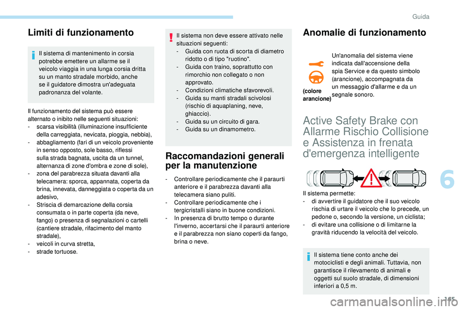 Peugeot 508 2018 Manuale del proprietario (in Italian) 165
Limiti di funzionamento
Il sistema di mantenimento in corsia
potrebbe emettere un allarme se il
veicolo viaggia in una lunga corsia dritta
su un manto stradale morbido, anche
se il guidatore d Peugeot 508 2018 Manuale del proprietario (in Italian) 165
Limiti di funzionamento
Il sistema di mantenimento in corsia
potrebbe emettere un allarme se il
veicolo viaggia in una lunga corsia dritta
su un manto stradale morbido, anche
se il guidatore d