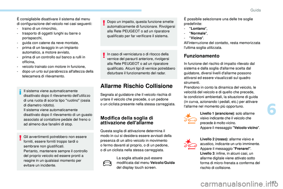 Peugeot 508 2018 Manuale del proprietario (in Italian) 167
È consigliabile disattivare il sistema dal menu
di configurazione del veicolo nei casi seguenti:
-
t
raino di un rimorchio,
-
t
rasporto di oggetti lunghi su barre o
portapacchi,
-
g
ui Peugeot 508 2018 Manuale del proprietario (in Italian) 167
È consigliabile disattivare il sistema dal menu
di configurazione del veicolo nei casi seguenti:
-
t
raino di un rimorchio,
-
t
rasporto di oggetti lunghi su barre o
portapacchi,
-
g
ui