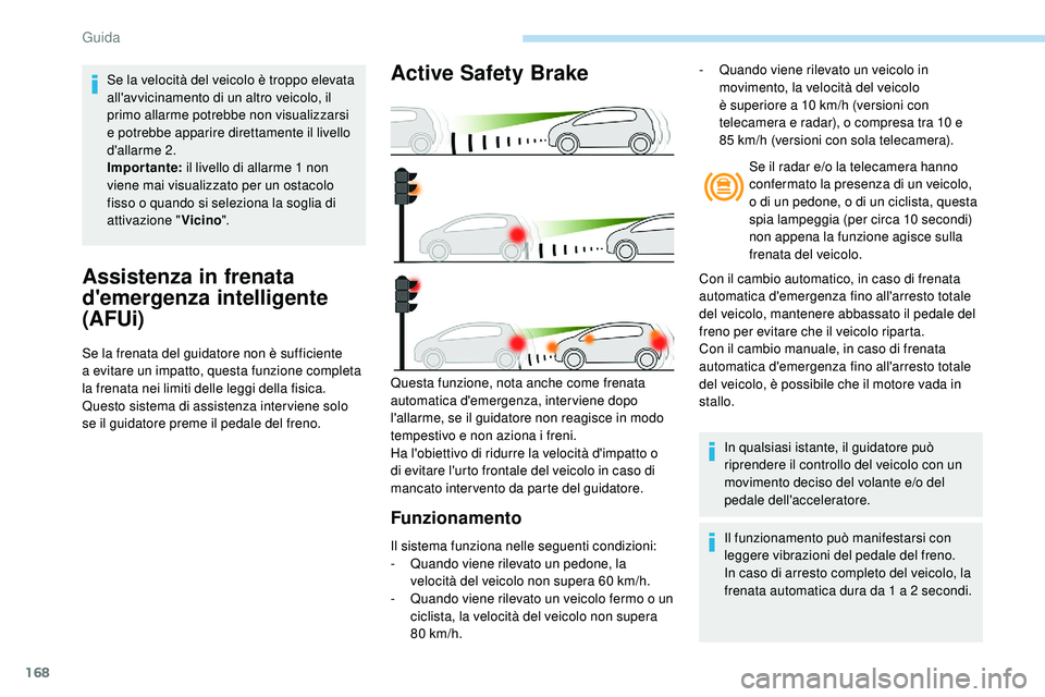 Peugeot 508 2018 Manuale del proprietario (in Italian) 168
Assistenza in frenata
d'emergenza intelligente
(AFUi)
Se la frenata del guidatore non è sufficiente
a evitare un impatto, questa funzione completa
la frenata nei limiti delle leggi della Peugeot 508 2018 Manuale del proprietario (in Italian) 168
Assistenza in frenata
d'emergenza intelligente
(AFUi)
Se la frenata del guidatore non è sufficiente
a evitare un impatto, questa funzione completa
la frenata nei limiti delle leggi della