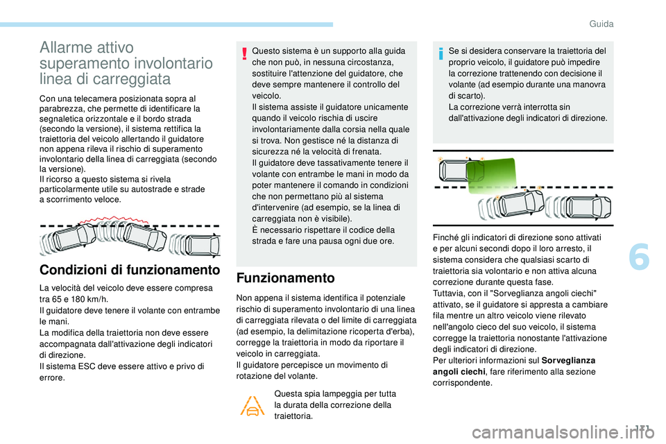 Peugeot 508 2018 Manuale del proprietario (in Italian) 171
Allarme attivo
superamento involontario
linea di carreggiata
Con una telecamera posizionata sopra al
parabrezza, che permette di identificare la
segnaletica orizzontale e il bordo strada
(sec Peugeot 508 2018 Manuale del proprietario (in Italian) 171
Allarme attivo
superamento involontario
linea di carreggiata
Con una telecamera posizionata sopra al
parabrezza, che permette di identificare la
segnaletica orizzontale e il bordo strada
(sec
