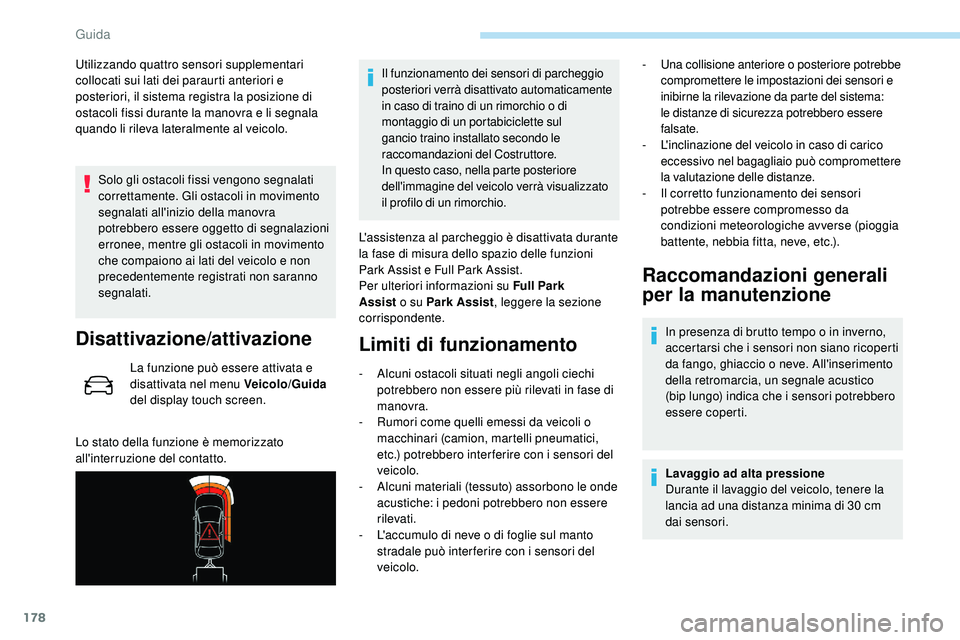 Peugeot 508 2018 Manuale del proprietario (in Italian) 178
Utilizzando quattro sensori supplementari
collocati sui lati dei paraurti anteriori e
posteriori, il sistema registra la posizione di
ostacoli fissi durante la manovra e li segnala
quando li r Peugeot 508 2018 Manuale del proprietario (in Italian) 178
Utilizzando quattro sensori supplementari
collocati sui lati dei paraurti anteriori e
posteriori, il sistema registra la posizione di
ostacoli fissi durante la manovra e li segnala
quando li r