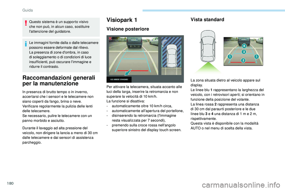 Peugeot 508 2018 Manuale del proprietario (in Italian) 180
Questo sistema è un supporto visivo
che non può, in alcun caso, sostituire
l'attenzione del guidatore.
Le immagini fornite dalla o dalle telecamere
possono essere deformate dal rilievo.
L Peugeot 508 2018 Manuale del proprietario (in Italian) 180
Questo sistema è un supporto visivo
che non può, in alcun caso, sostituire
l'attenzione del guidatore.
Le immagini fornite dalla o dalle telecamere
possono essere deformate dal rilievo.
L