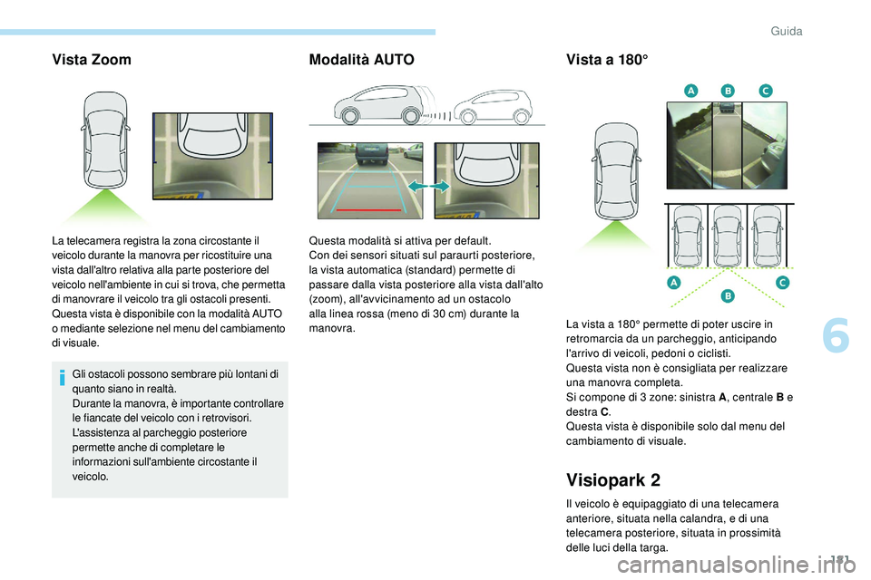 Peugeot 508 2018 Manuale del proprietario (in Italian) 181
Vista Zoom
Gli ostacoli possono sembrare più lontani di
quanto siano in realtà.
Durante la manovra, è importante controllare
le fiancate del veicolo con i retrovisori.
L'assistenza al par Peugeot 508 2018 Manuale del proprietario (in Italian) 181
Vista Zoom
Gli ostacoli possono sembrare più lontani di
quanto siano in realtà.
Durante la manovra, è importante controllare
le fiancate del veicolo con i retrovisori.
L'assistenza al par