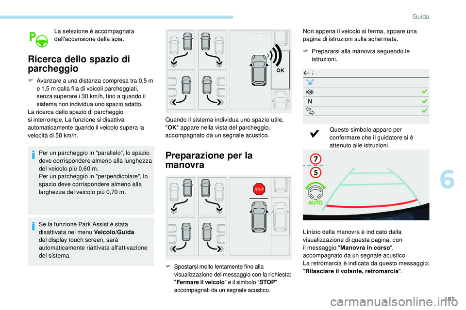 Peugeot 508 2018 Manuale del proprietario (in Italian) 185
La selezione è accompagnata
dall'accensione della spia.
Ricerca dello spazio di
parcheggio
F Avanzare a una distanza compresa tra 0,5 m
e 1,5 m dalla fila di veicoli parcheggiati,
senza Peugeot 508 2018 Manuale del proprietario (in Italian) 185
La selezione è accompagnata
dall'accensione della spia.
Ricerca dello spazio di
parcheggio
F Avanzare a una distanza compresa tra 0,5 m
e 1,5 m dalla fila di veicoli parcheggiati,
senza