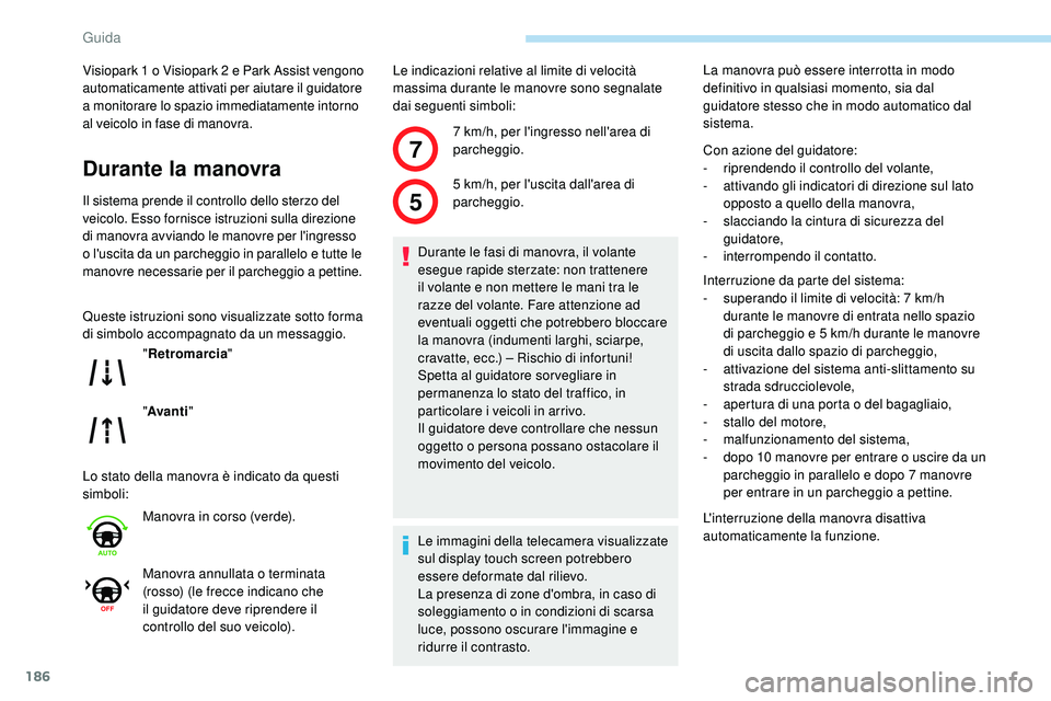 Peugeot 508 2018 Manuale del proprietario (in Italian) 186
7
5
Visiopark 1 o Visiopark 2 e Park Assist vengono
automaticamente attivati per aiutare il guidatore
a monitorare lo spazio immediatamente intorno
al veicolo in fase di manovra.
Durante la man Peugeot 508 2018 Manuale del proprietario (in Italian) 186
7
5
Visiopark 1 o Visiopark 2 e Park Assist vengono
automaticamente attivati per aiutare il guidatore
a monitorare lo spazio immediatamente intorno
al veicolo in fase di manovra.
Durante la man