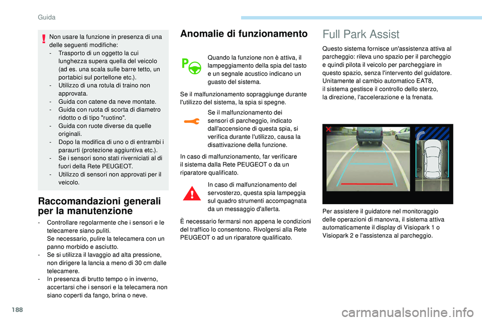 Peugeot 508 2018 Manuale del proprietario (in Italian) 188
Non usare la funzione in presenza di una
delle seguenti modifiche:
-
T
rasporto di un oggetto la cui
lunghezza supera quella del veicolo
(ad es. una scala sulle barre tetto, un
portabici sul Peugeot 508 2018 Manuale del proprietario (in Italian) 188
Non usare la funzione in presenza di una
delle seguenti modifiche:
-
T
rasporto di un oggetto la cui
lunghezza supera quella del veicolo
(ad es. una scala sulle barre tetto, un
portabici sul