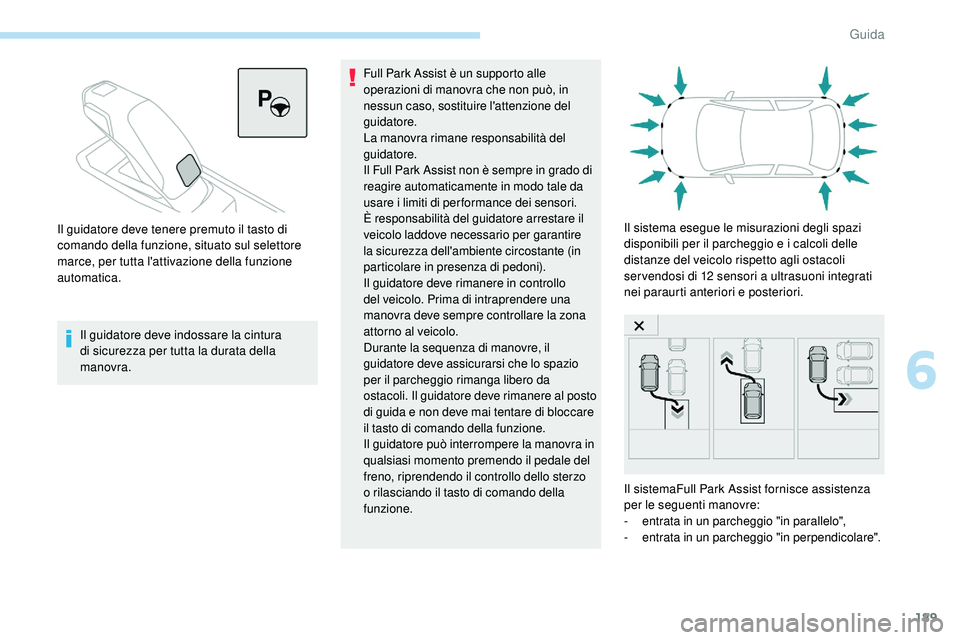 Peugeot 508 2018 Manuale del proprietario (in Italian) 189
Il guidatore deve indossare la cintura
di sicurezza per tutta la durata della
manovra.Full Park Assist è un supporto alle
operazioni di manovra che non può, in
nessun caso, sostituire l' Peugeot 508 2018 Manuale del proprietario (in Italian) 189
Il guidatore deve indossare la cintura
di sicurezza per tutta la durata della
manovra.Full Park Assist è un supporto alle
operazioni di manovra che non può, in
nessun caso, sostituire l'
