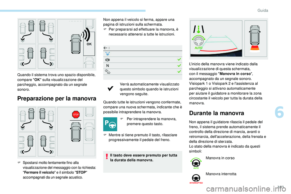 Peugeot 508 2018 Manuale del proprietario (in Italian) 191
Preparazione per la manovra
Non appena il veicolo si ferma, appare una
pagina di istruzioni sulla schermata.
F
Pe
r prepararsi ad effettuare la manovra, è
necessario attenersi a tutte le istr Peugeot 508 2018 Manuale del proprietario (in Italian) 191
Preparazione per la manovra
Non appena il veicolo si ferma, appare una
pagina di istruzioni sulla schermata.
F
Pe
r prepararsi ad effettuare la manovra, è
necessario attenersi a tutte le istr