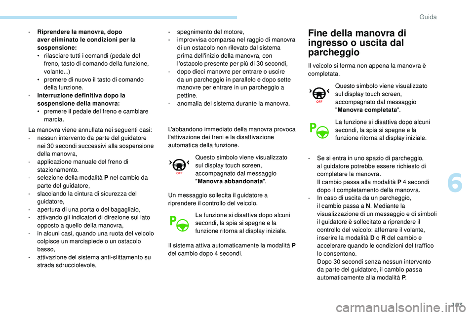 Peugeot 508 2018 Manuale del proprietario (in Italian) 193
- Riprendere la manovra, dopo aver eliminato le condizioni per la
sospensione:
•
r
ilasciare tutti i comandi (pedale del
freno, tasto di comando della funzione,
volante...)
•
p
remere Peugeot 508 2018 Manuale del proprietario (in Italian) 193
- Riprendere la manovra, dopo aver eliminato le condizioni per la
sospensione:
•
r
ilasciare tutti i comandi (pedale del
freno, tasto di comando della funzione,
volante...)
•
p
remere