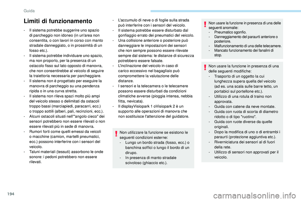 Peugeot 508 2018 Manuale del proprietario (in Italian) 194
Limiti di funzionamento
- Il sistema potrebbe suggerire uno spazio di parcheggio non idoneo (in un'area non
consentita, o con lavori in corso con manto
stradale danneggiato, o in prossimità Peugeot 508 2018 Manuale del proprietario (in Italian) 194
Limiti di funzionamento
- Il sistema potrebbe suggerire uno spazio di parcheggio non idoneo (in un'area non
consentita, o con lavori in corso con manto
stradale danneggiato, o in prossimità