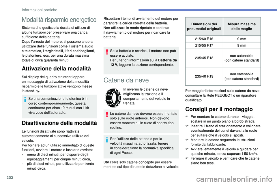Peugeot 508 2018 Manuale del proprietario (in Italian) 202
Modalità risparmio energetico
Sistema che gestisce la durata di utilizzo di
alcune funzioni per preser vare una carica
sufficiente della batteria.
Dopo l'arresto del motore, si possono anco Peugeot 508 2018 Manuale del proprietario (in Italian) 202
Modalità risparmio energetico
Sistema che gestisce la durata di utilizzo di
alcune funzioni per preser vare una carica
sufficiente della batteria.
Dopo l'arresto del motore, si possono anco