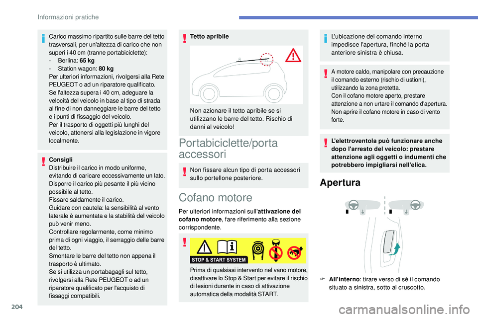 Peugeot 508 2018 Manuale del proprietario (in Italian) 204
Carico massimo ripartito sulle barre del tetto
trasversali, per un'altezza di carico che non
superi i 40 cm (tranne portabiciclette):
-
Berlina: 65 kg
-
S
tation wagon: 80 kg
Per ulte Peugeot 508 2018 Manuale del proprietario (in Italian) 204
Carico massimo ripartito sulle barre del tetto
trasversali, per un'altezza di carico che non
superi i 40 cm (tranne portabiciclette):
-
Berlina: 65 kg
-
S
tation wagon: 80 kg
Per ulte