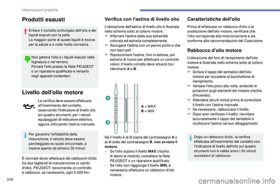 Peugeot 508 2018 Manuale del proprietario (in Italian) 206
Prodotti esausti
Evitare il contatto prolungato dell'olio e dei
liquidi esausti con la pelle.
La maggior parte di questi liquidi è nociva
per la salute e a volte molto corrosiva.Non gettare Peugeot 508 2018 Manuale del proprietario (in Italian) 206
Prodotti esausti
Evitare il contatto prolungato dell'olio e dei
liquidi esausti con la pelle.
La maggior parte di questi liquidi è nociva
per la salute e a volte molto corrosiva.Non gettare