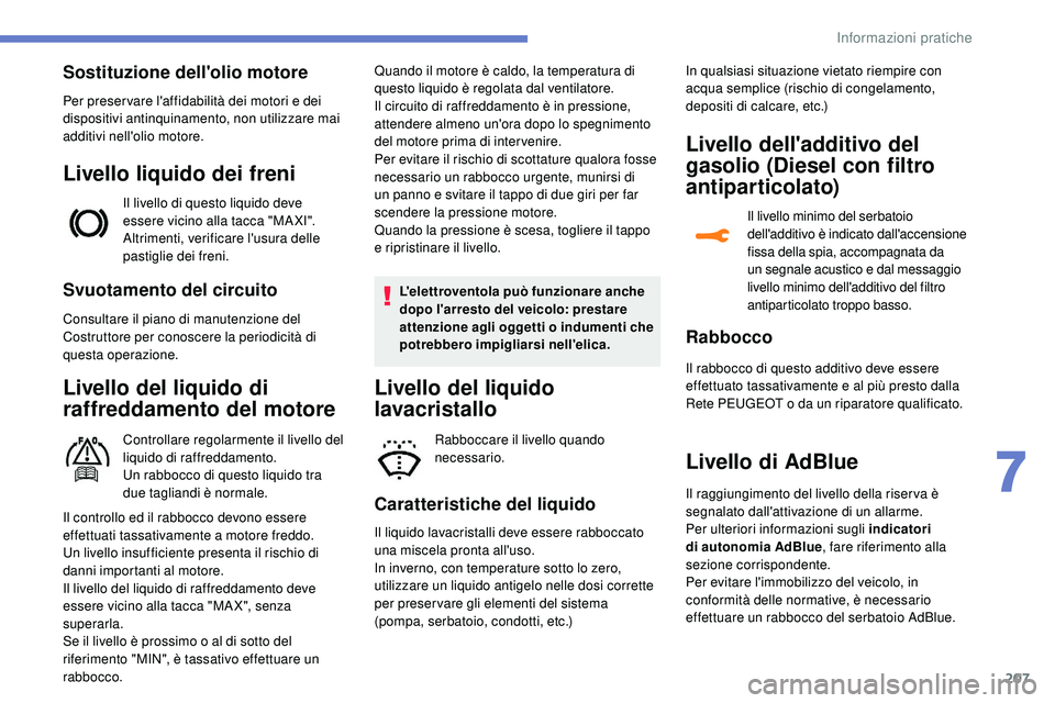 Peugeot 508 2018 Manuale del proprietario (in Italian) 207
Svuotamento del circuito
Consultare il piano di manutenzione del
Costruttore per conoscere la periodicità di
questa operazione.
Livello del liquido di
raffreddamento del motore
Controllare reg Peugeot 508 2018 Manuale del proprietario (in Italian) 207
Svuotamento del circuito
Consultare il piano di manutenzione del
Costruttore per conoscere la periodicità di
questa operazione.
Livello del liquido di
raffreddamento del motore
Controllare reg