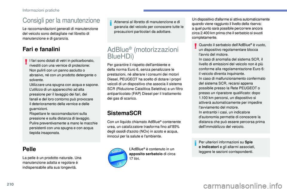 Peugeot 508 2018 Manuale del proprietario (in Italian) 210
Consigli per la manutenzione
Le raccomandazioni generali di manutenzione
del veicolo sono dettagliate nel libretto di
manutenzione e di garanzia.
Fari e fanalini
I fari sono dotati di vetri in p Peugeot 508 2018 Manuale del proprietario (in Italian) 210
Consigli per la manutenzione
Le raccomandazioni generali di manutenzione
del veicolo sono dettagliate nel libretto di
manutenzione e di garanzia.
Fari e fanalini
I fari sono dotati di vetri in p