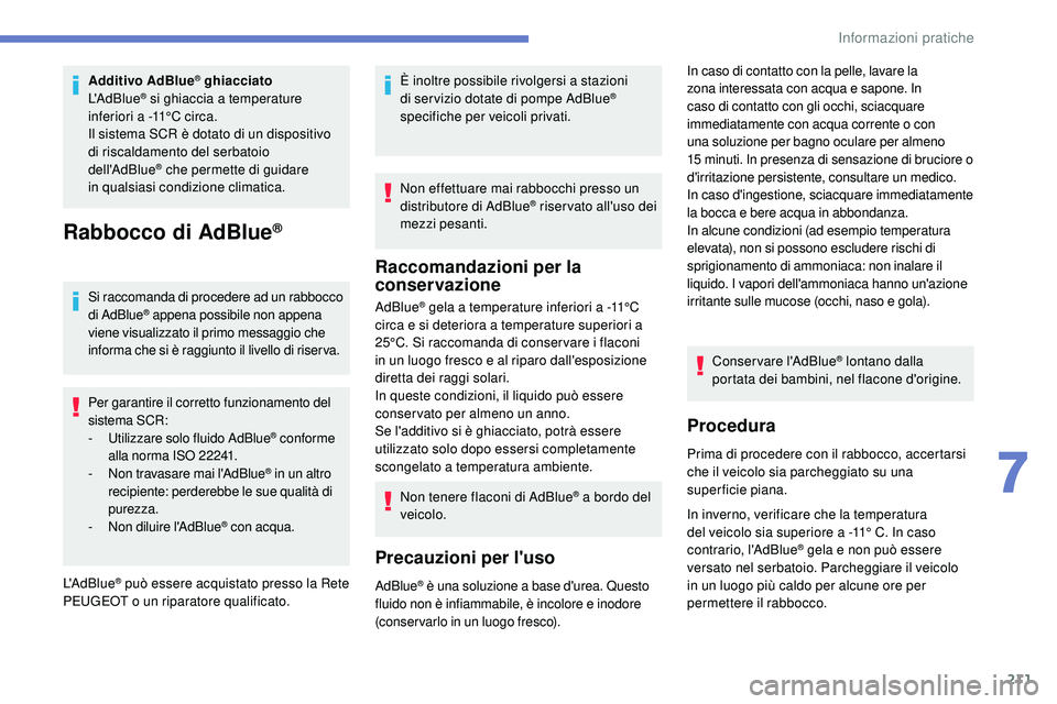 Peugeot 508 2018 Manuale del proprietario (in Italian) 211
Additivo AdBlue® ghiacciato
L'AdBlue® si ghiaccia a temperature
inferiori a -11°C circa.
Il sistema SCR è dotato di un dispositivo
di
riscaldamento del serbatoio
dell'AdBlue
® ch Peugeot 508 2018 Manuale del proprietario (in Italian) 211
Additivo AdBlue® ghiacciato
L'AdBlue® si ghiaccia a temperature
inferiori a -11°C circa.
Il sistema SCR è dotato di un dispositivo
di
riscaldamento del serbatoio
dell'AdBlue
® ch