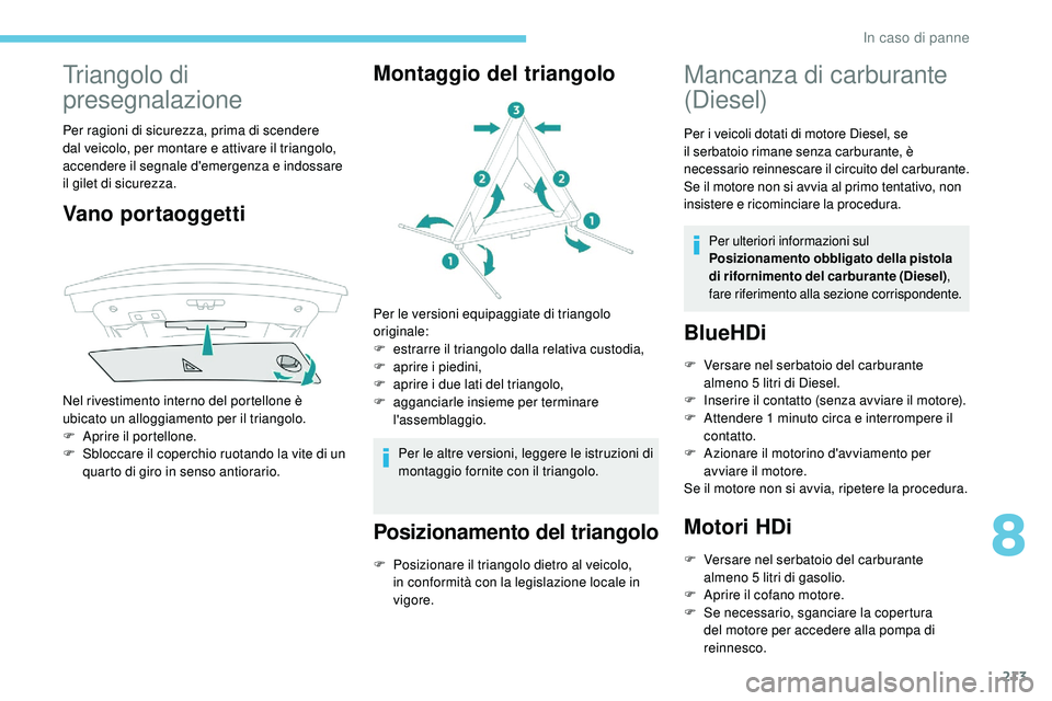 Peugeot 508 2018 Manuale del proprietario (in Italian) 213
Triangolo di
presegnalazione
Per ragioni di sicurezza, prima di scendere
dal veicolo, per montare e attivare il triangolo,
accendere il segnale d'emergenza e indossare
il gilet di sicurezz Peugeot 508 2018 Manuale del proprietario (in Italian) 213
Triangolo di
presegnalazione
Per ragioni di sicurezza, prima di scendere
dal veicolo, per montare e attivare il triangolo,
accendere il segnale d'emergenza e indossare
il gilet di sicurezz