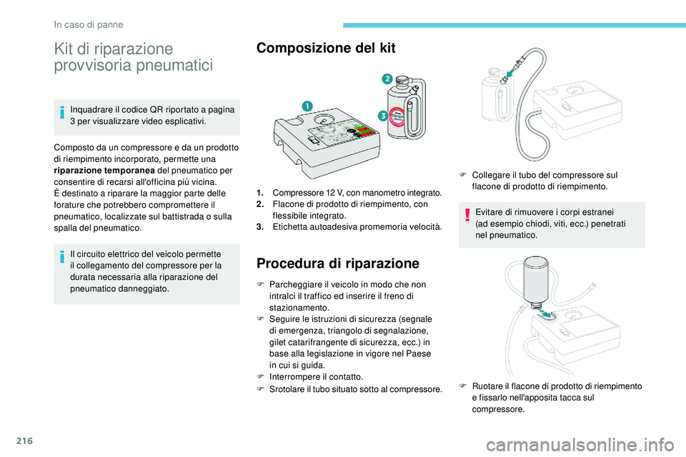 Peugeot 508 2018 Manuale del proprietario (in Italian) 216
Kit di riparazione
provvisoria pneumatici
Inquadrare il codice QR riportato a pagina
3 per visualizzare video esplicativi.
Composto da un compressore e da un prodotto
di riempimento incorporato Peugeot 508 2018 Manuale del proprietario (in Italian) 216
Kit di riparazione
provvisoria pneumatici
Inquadrare il codice QR riportato a pagina
3 per visualizzare video esplicativi.
Composto da un compressore e da un prodotto
di riempimento incorporato