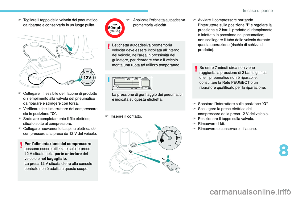 Peugeot 508 2018 Manuale del proprietario (in Italian) 217
F Togliere il tappo della valvola del pneumatico da riparare e conser varlo in un luogo pulito.
F
V
erificare che l'interruttore del compressore
sia in posizione " O".
F
S
rotol Peugeot 508 2018 Manuale del proprietario (in Italian) 217
F Togliere il tappo della valvola del pneumatico da riparare e conser varlo in un luogo pulito.
F
V
erificare che l'interruttore del compressore
sia in posizione " O".
F
S
rotol