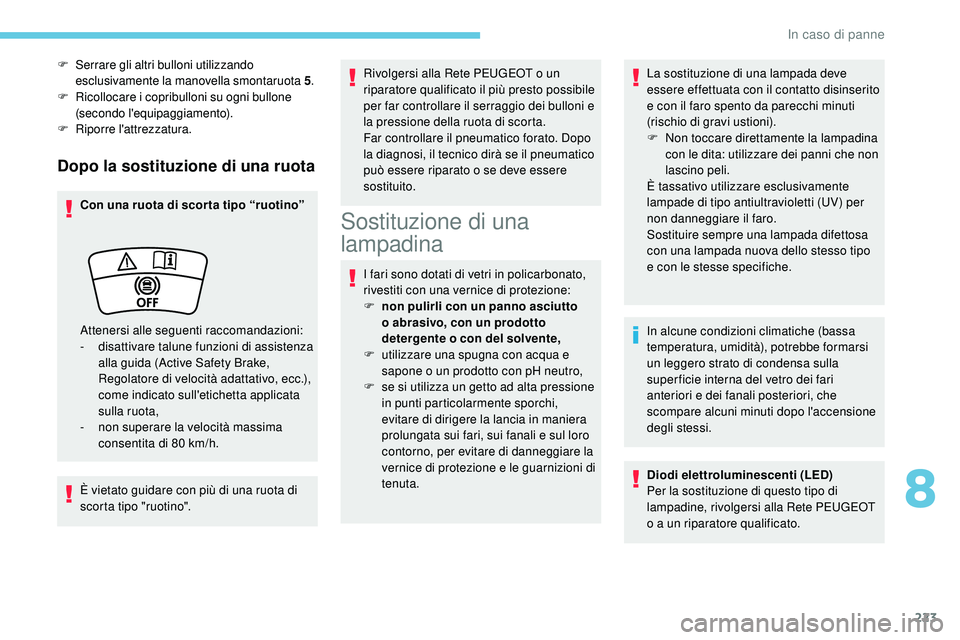 Peugeot 508 2018 Manuale del proprietario (in Italian) 223
Dopo la sostituzione di una ruota
Con una ruota di scor ta tipo “ruotino”
È vietato guidare con più di una ruota di
scorta tipo "ruotino".Rivolgersi alla Rete PEUGEOT o un
riparato Peugeot 508 2018 Manuale del proprietario (in Italian) 223
Dopo la sostituzione di una ruota
Con una ruota di scor ta tipo “ruotino”
È vietato guidare con più di una ruota di
scorta tipo "ruotino".Rivolgersi alla Rete PEUGEOT o un
riparato