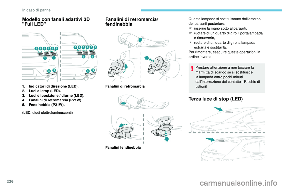 Peugeot 508 2018 Manuale del proprietario (in Italian) 226
Modello con fanali adattivi 3D
"Full LED"
1.Indicatori di direzione (LED).
2. Luci di stop (LED).
3. Luci di posizione / diurne (LED).
4. Fanalini di retromarcia (P21W).
5. Fendinebbia ( Peugeot 508 2018 Manuale del proprietario (in Italian) 226
Modello con fanali adattivi 3D
"Full LED"
1.Indicatori di direzione (LED).
2. Luci di stop (LED).
3. Luci di posizione / diurne (LED).
4. Fanalini di retromarcia (P21W).
5. Fendinebbia (