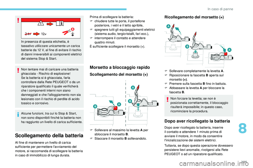 Peugeot 508 2018 Manuale del proprietario (in Italian) 235
Non tentare mai di caricare una batteria
ghiacciata - Rischio di esplosione!
Se la batteria si è ghiacciata, farla
controllare dalla Rete PEUGEOT o da un
riparatore qualificato il quale verifi Peugeot 508 2018 Manuale del proprietario (in Italian) 235
Non tentare mai di caricare una batteria
ghiacciata - Rischio di esplosione!
Se la batteria si è ghiacciata, farla
controllare dalla Rete PEUGEOT o da un
riparatore qualificato il quale verifi
