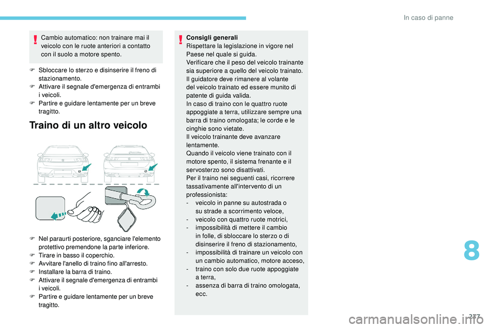 Peugeot 508 2018 Manuale del proprietario (in Italian) 237
Cambio automatico: non trainare mai il
veicolo con le ruote anteriori a contatto
con il suolo a motore spento.
F
S
bloccare lo sterzo e disinserire il freno di
stazionamento.
F
A
ttivare Peugeot 508 2018 Manuale del proprietario (in Italian) 237
Cambio automatico: non trainare mai il
veicolo con le ruote anteriori a contatto
con il suolo a motore spento.
F
S
bloccare lo sterzo e disinserire il freno di
stazionamento.
F
A
ttivare