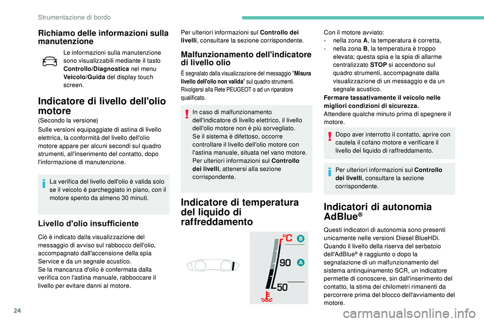 Peugeot 508 2018 Manuale del proprietario (in Italian) 24
Richiamo delle informazioni sulla
manutenzione
Le informazioni sulla manutenzione
sono visualizzabili mediante il tasto
Controllo/Diagnostica nel menu
Veicolo/Guida del display touch
screen.
Peugeot 508 2018 Manuale del proprietario (in Italian) 24
Richiamo delle informazioni sulla
manutenzione
Le informazioni sulla manutenzione
sono visualizzabili mediante il tasto
Controllo/Diagnostica nel menu
Veicolo/Guida del display touch
screen.