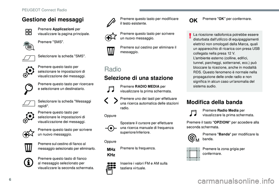 Peugeot 508 2018 Manuale del proprietario (in Italian) 6
Gestione dei messaggi
Premere Applicazioni per
visualizzare la pagina principale.
Premere "SMS".
Selezionare la scheda "SMS".
Premere questo tasto per
selezionare le impostazioni d Peugeot 508 2018 Manuale del proprietario (in Italian) 6
Gestione dei messaggi
Premere Applicazioni per
visualizzare la pagina principale.
Premere "SMS".
Selezionare la scheda "SMS".
Premere questo tasto per
selezionare le impostazioni d