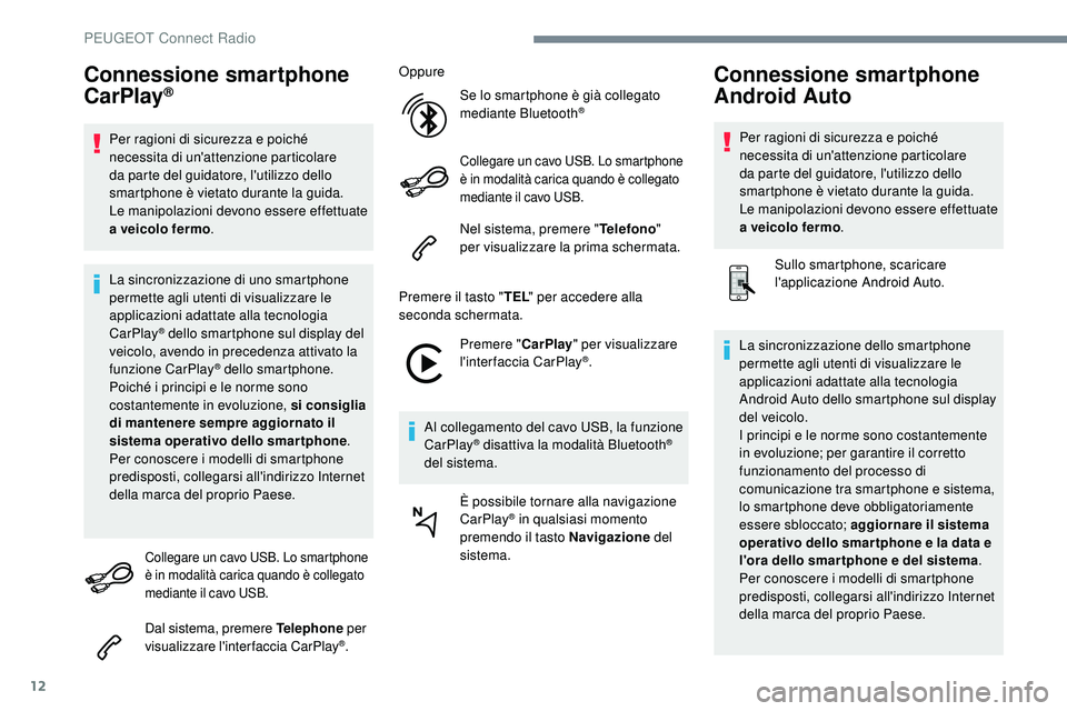 Peugeot 508 2018 Manuale del proprietario (in Italian) 12
Connessione smartphone
CarPlay®
Per ragioni di sicurezza e poiché
necessita di un'attenzione particolare
da parte del guidatore, l'utilizzo dello
smartphone è vietato durante la guid Peugeot 508 2018 Manuale del proprietario (in Italian) 12
Connessione smartphone
CarPlay®
Per ragioni di sicurezza e poiché
necessita di un'attenzione particolare
da parte del guidatore, l'utilizzo dello
smartphone è vietato durante la guid