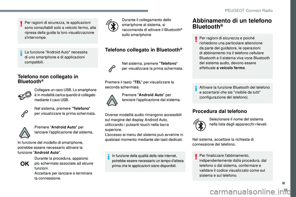 Peugeot 508 2018 Manuale del proprietario (in Italian) 13
Per ragioni di sicurezza, le applicazioni
sono consultabili solo a veicolo fermo, alla
ripresa della guida la loro visualizzazione
s'interrompe.
La funzione "Android Auto" necessita Peugeot 508 2018 Manuale del proprietario (in Italian) 13
Per ragioni di sicurezza, le applicazioni
sono consultabili solo a veicolo fermo, alla
ripresa della guida la loro visualizzazione
s'interrompe.
La funzione "Android Auto" necessita