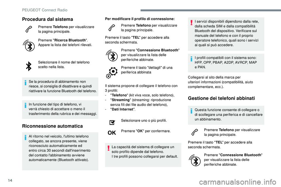 Peugeot 508 2018 Manuale del proprietario (in Italian) 14
Procedura dal sistema
Premere Telefono per visualizzare
la pagina principale.
Premere " Ricerca Bluetooth ".
Appare la lista dei telefoni rilevati.
Selezionare il nome del telefono
scelto Peugeot 508 2018 Manuale del proprietario (in Italian) 14
Procedura dal sistema
Premere Telefono per visualizzare
la pagina principale.
Premere " Ricerca Bluetooth ".
Appare la lista dei telefoni rilevati.
Selezionare il nome del telefono
scelto