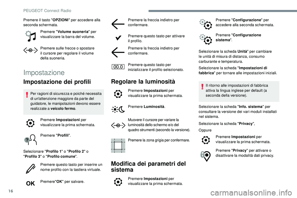Peugeot 508 2018 Manuale del proprietario (in Italian) 16
Premere il tasto "OPZIONI" per accedere alla
seconda schermata.
Premere " Volume suoneria " per
visualizzare la barra del volume.
Premere sulle frecce o spostare
il
cursore per Peugeot 508 2018 Manuale del proprietario (in Italian) 16
Premere il tasto "OPZIONI" per accedere alla
seconda schermata.
Premere " Volume suoneria " per
visualizzare la barra del volume.
Premere sulle frecce o spostare
il
cursore per