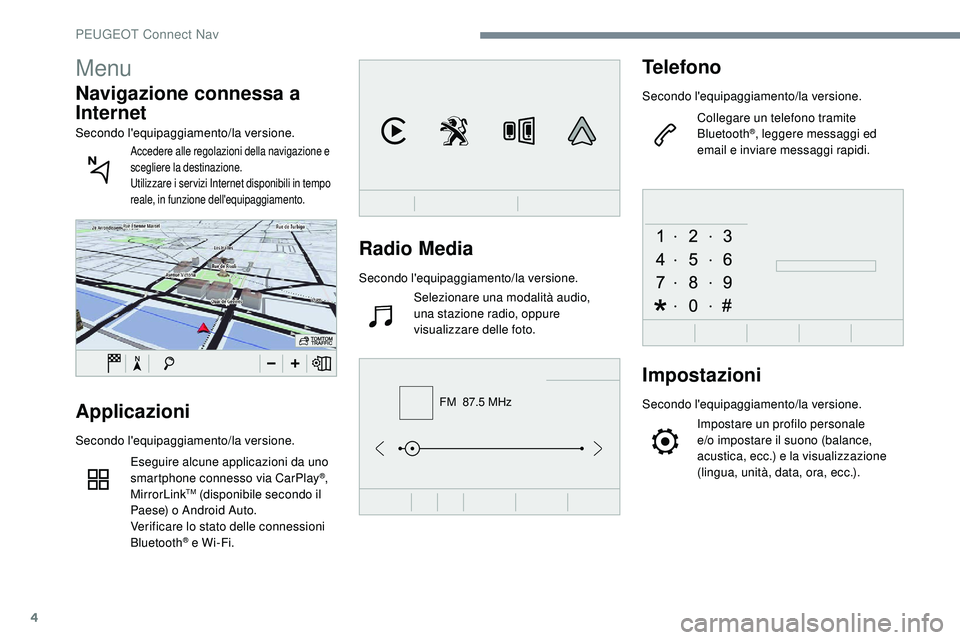 Peugeot 508 2018 Manuale del proprietario (in Italian) 4
FM 87.5 MHz
Radio Media
Secondo l'equipaggiamento/la versione.Selezionare una modalità audio,
una
stazione radio, oppure
visualizzare delle foto.
Telefono
Secondo l'equipaggiamento/la Peugeot 508 2018 Manuale del proprietario (in Italian) 4
FM 87.5 MHz
Radio Media
Secondo l'equipaggiamento/la versione.Selezionare una modalità audio,
una
stazione radio, oppure
visualizzare delle foto.
Telefono
Secondo l'equipaggiamento/la